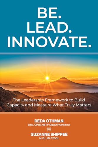 Be. Lead. Innovate: The Leadership Framework to Build Capacity and Measure What Truly Matters