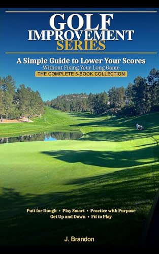 Golf Improvement - The Complete 5 Book Collection: A Simple Guide to Lower Your Scores (Golf Improvement Series)