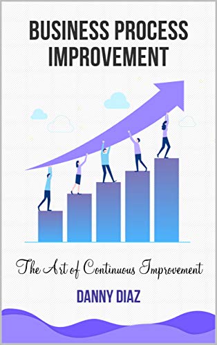 Business Process Improvement: The Art of Continuous Improvement